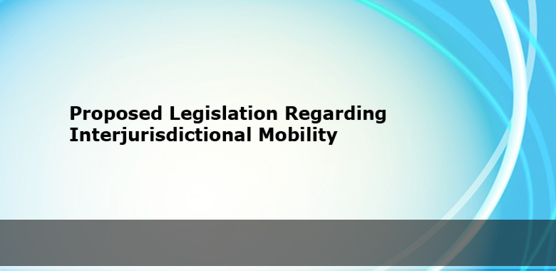 Proposed Legislation Regarding Interjurisdictional Mobility